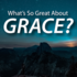 Episode 389: Episode 389 - What's So Great About Grace? - Part 1
